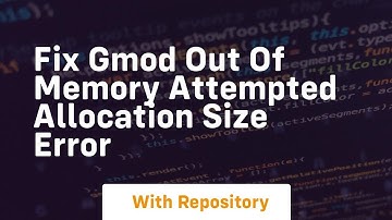 fix gmod out of memory attempted allocation size error