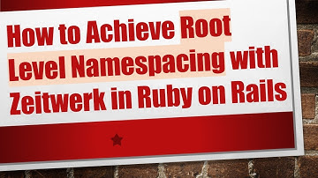 How to Achieve Root Level Namespacing with Zeitwerk in Ruby on Rails