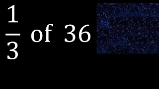 1/3 of 36 ,fraction of a number, part of a whole number