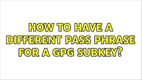 How to have a different pass phrase for a gpg subkey? (2 Solutions!!)