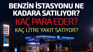 BİR BENZİN İSTASYONU NE KADARA SATILIYOR? KAÇ PARA EDER? NE KADAR YAKIT SATIYOR?