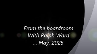 Ralph Ward... From the boardroom, May, 2025