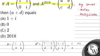 If \( A=\left(\begin{array}{ll}1 & 1 \\ 0 & i\end{array}\right) \) and \( A^{2018}=\left(\begin{...