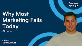 WHY MOST MARKETING FAILS TODAY | With Al Liebe | The Business Spotlight