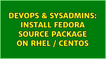 DevOps & SysAdmins: Install Fedora Source package on RHEL / CentOS (4 Solutions!!)