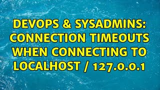 DevOps & SysAdmins: Connection timeouts when connecting to localhost / 127.0.0.1 (2 Solutions!!)
