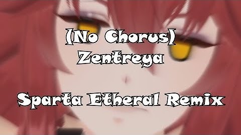 (No Chorus) Zentreya - Sparta Etheral Remix