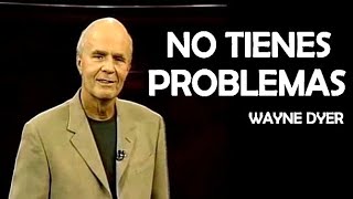 WAYNE DYER - No tienes ningún problema