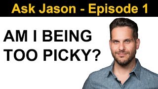 Am I being too picky? | Ask Jason - Episode 1