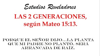 LAS 2 GENERACIONES SEGÚN MATEO 15:13 | ESTUDIOS REVELADORES