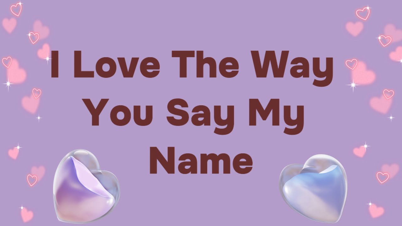 The Way You Say My Name… Melts My Heart 💖🥰