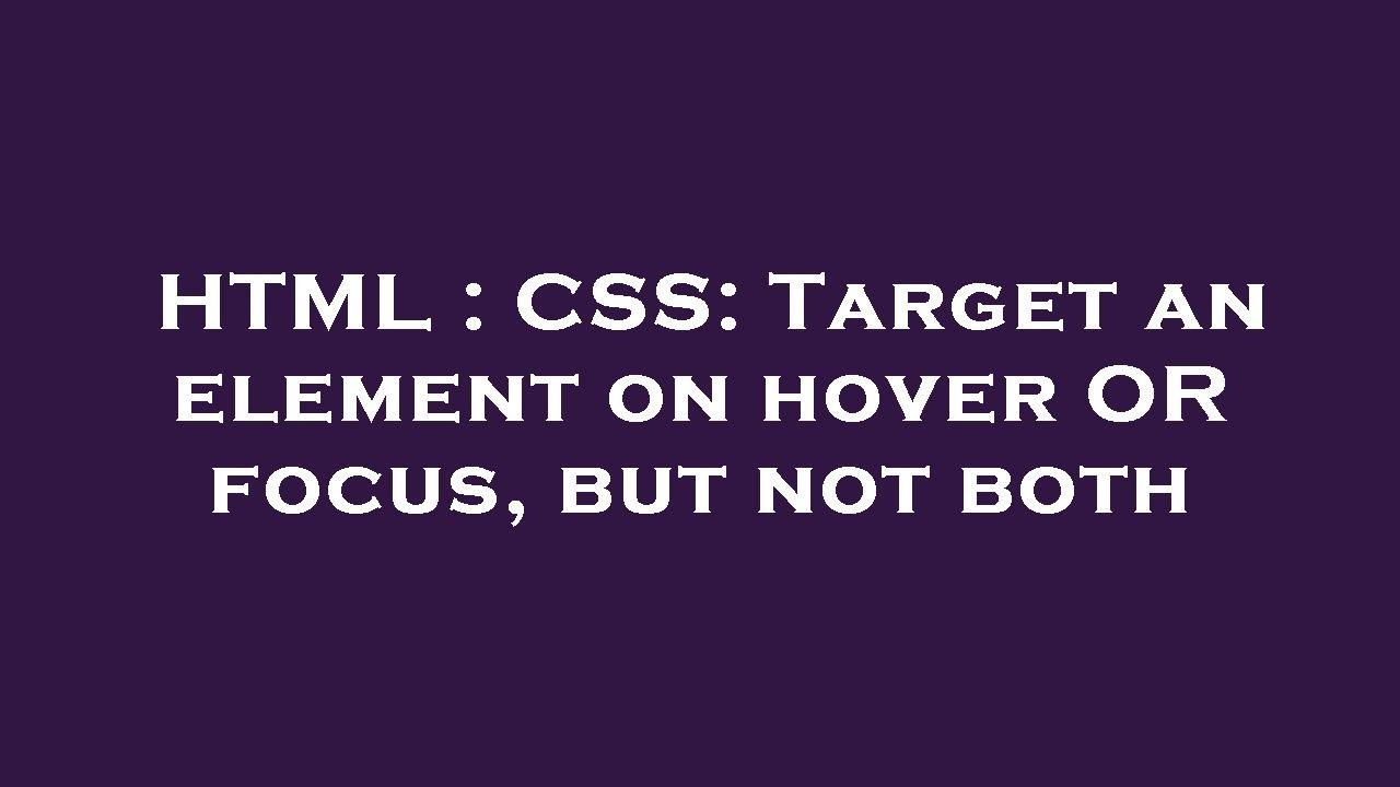 HTML : CSS: Target an element on hover OR focus, but not both - YouTube