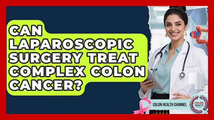 Can Laparoscopic Surgery Treat Complex Colon Cancer? - Colon Health Channel