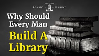 Why Should Every Man Build A Library? | The Catholic Gentleman