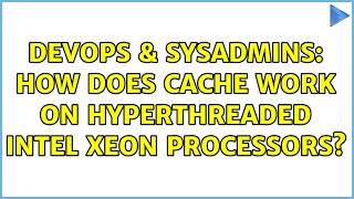 DevOps & SysAdmins: How does cache work on hyperthreaded Intel Xeon Processors? Profile