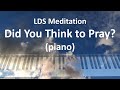 Lds meditation  did you think to pray