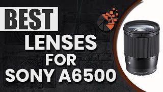 Best Lenses For Sony A6500 👁: The Ultimate Beginner’s Buyer Guide | Digital Camera-HQ