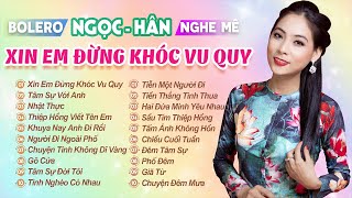 LK Xin Em Đừng Khóc Vu Quy, Tâm Sự Với Anh, Ngọc Hân Bolero Tuyển Chọn Hay Nhất 2023