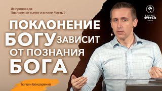 Поклонение Богу зависит от твоего познания Бога | Богдан Бондаренко