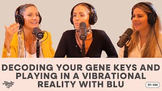 556. Decoding Your Gene Keys and Playing in a Vibrational Reality with Blu