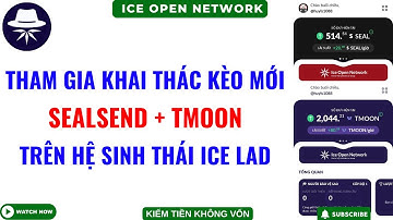 Khai Thác SEALSEND + TMOON Kèo Mới Trên Hệ ICE Open Network - Tham Gia Sớm Tốc Độ Đào Cao