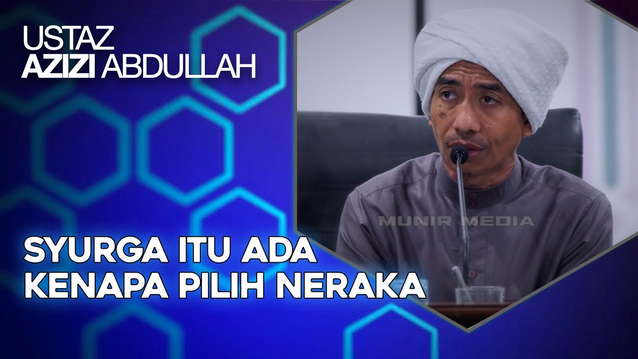 Kenapa Pilih Neraka Sedangkan Syurga Itu Ada – Ustaz Azizi Haji Abdullah