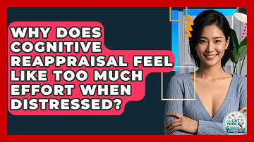 Why Does Cognitive Reappraisal Feel Like Too Much Effort When Distressed? - CBT Toolkit
