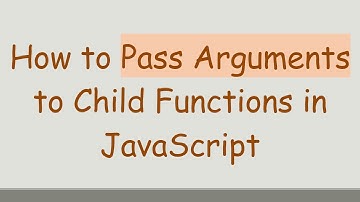 How to Pass Arguments to Child Functions in JavaScript