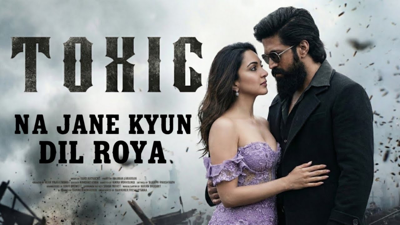 TOXIC : Na Jane Kyun Dil Roya (Song) | Yash, Rukmini,Kiara Advan,Nayanthara | Bollywood Buzz Beats 