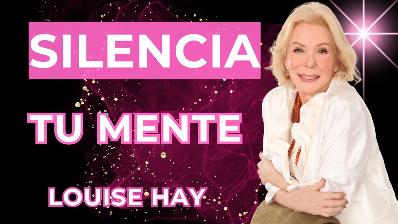 SILENCIA TU MENTE y MANIFIESTA TUS DESEOS | Louise Hay