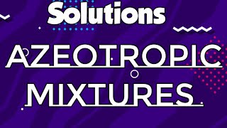Azeotropic Mixtures/Solutions/CBSE 12