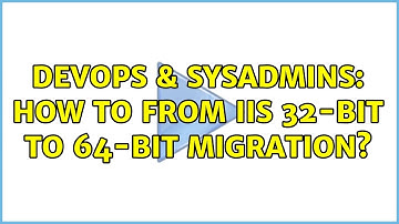 DevOps & SysAdmins: How to from IIS 32-Bit to 64-Bit Migration?