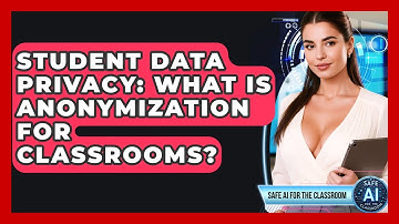 Student Data Privacy: What Is Anonymization For Classrooms? - Safe AI for The Classroom