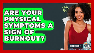 Are Your Physical Symptoms A Sign Of Burnout? - CBT for Gen Z