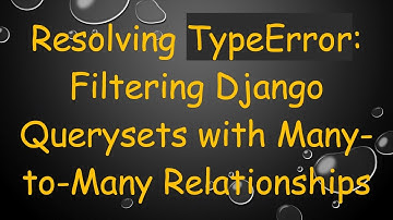 Resolving TypeError: Filtering Django Querysets with Many-to-Many Relationships