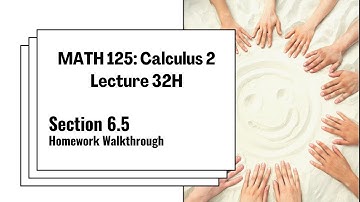 MATH 125 Lecture 32H: Section 6.5 Homework Walkthrough
