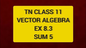TN CLASS 11 MATHS VECTOR ALGEBRA EX 8.3 SUM 5