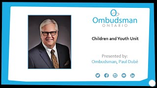 Children and Youth Unit: narrated by Ontario Ombudsman Paul Dubé