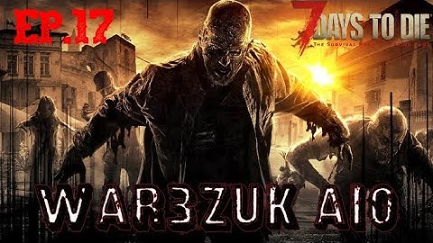 War3Zuk  V5.2  Alpha 19.2 7 days to die Ep.17