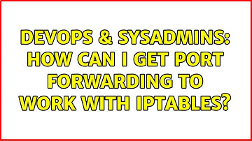 DevOps & SysAdmins: How can I get port forwarding to work with iptables? (2 Solutions!!)