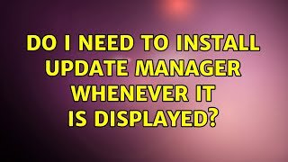 Ubuntu: Do I need to install Update Manager whenever it is displayed? (3 Solutions!!)