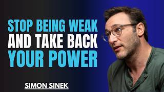 How to Stop Being Weak and Take Back Your Power | Best Motivational Speech By Simon Sinek