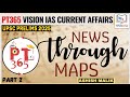 P-2 NEWS THROUGH MAPS (PT365 Vision IAS ) Ashish Malik #placesinnews #pt365 #prelims2025 #upsc