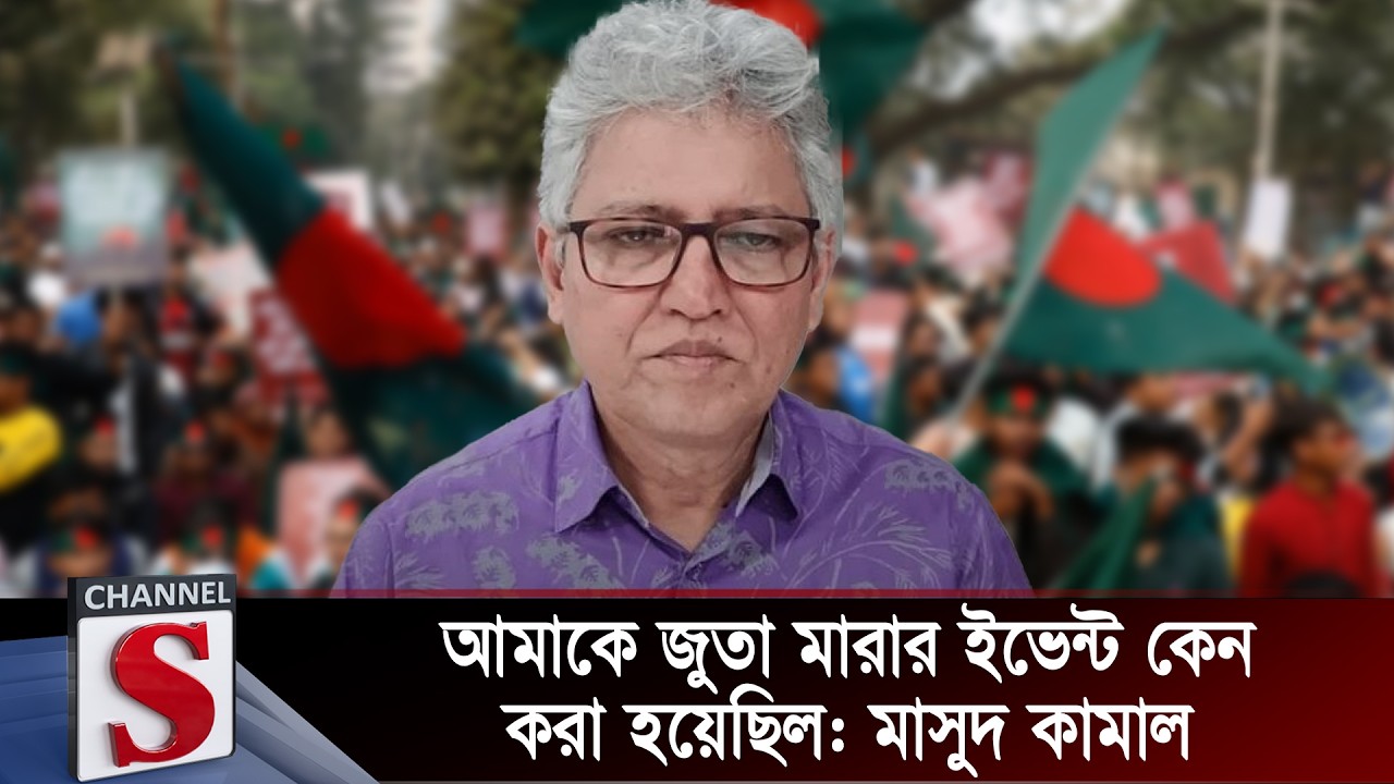 আমাকে জুতা মারার ইভেন্ট কেন করা হয়েছিল: মাসুদ কামাল | Masood Kamal | Channel S