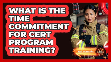 What Is The Time Commitment For CERT Program Training? - Inside the Firehouse