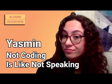 Not Knowing How to Code Like Not Knowing How to Speak — Alumni Interviews, Yasmin
