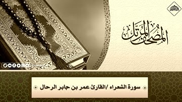 المصحف المرتل _ سورة الشعراء / القارىء عمر بن جابر الرحال