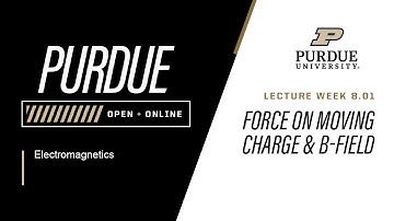 Electromagnetics | 8-1: Force On Moving Charge & B field | Purdue University