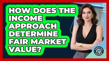 How Does The Income Approach Determine Fair Market Value? - Property Taxes Uncovered