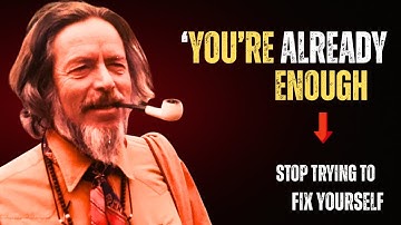 Alan Watts: You are already enough, stop trying to fix yourself